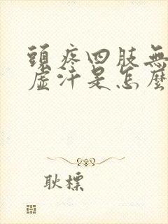 头疼四肢无力出虚汗是怎么回事