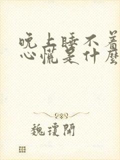 晚上睡不着心急心慌是什么原因