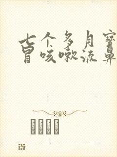 七个多月宝宝感冒咳嗽流鼻涕怎么办