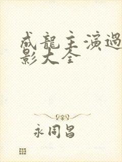 成龙主演过的电影大全