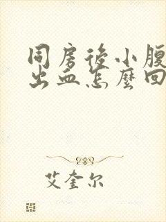 同房后小腹胀痛出血怎么回事