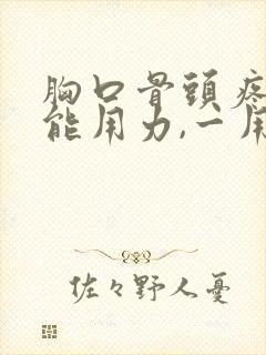 胸口骨头疼,不能用力,一用力就疼