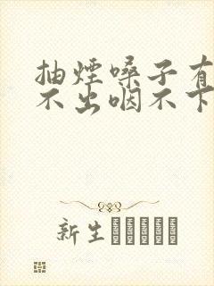 抽烟嗓子有痰咳不出咽不下怎么办