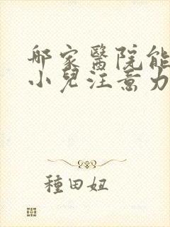 哪家医院能看好小儿注意力不集中