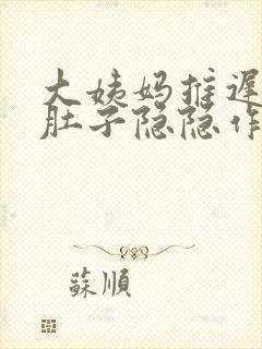 大姨妈推迟2天肚子隐隐作痛有怀孕的吗