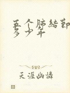 五个肺结节能活多少年