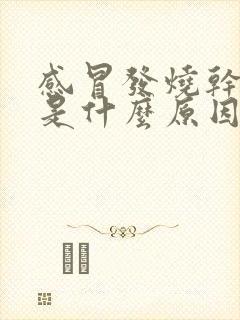 感冒发烧干咳嗽是什么原因