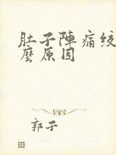 肚子阵痛绞痛什么原因