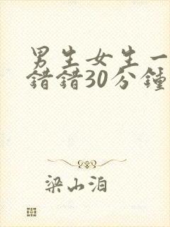 男生女生一起错错错30分钟免费看