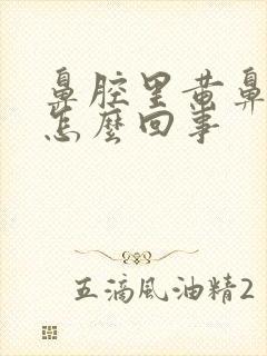 鼻腔里黄鼻涕是怎么回事