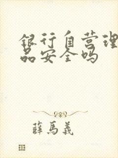 银行自营理财产品安全吗