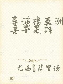 导演杨亚洲现任妻子是谁封面