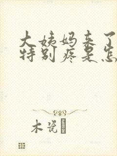 大姨妈来了肚子特别疼是怎么回事