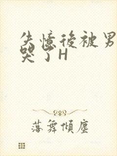 失忆后被男友C哭了H封面