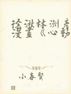 徐湫林洲彦免费漫画《心动的声音》