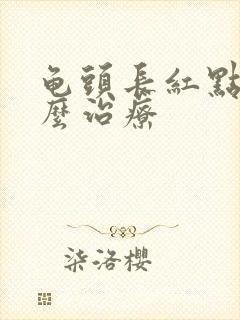 龟头长红点该怎么治疗