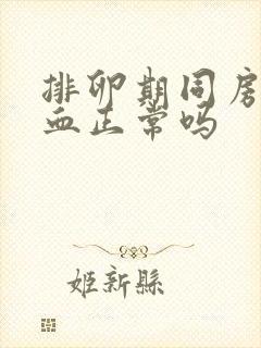 排卵期同房有出血正常吗