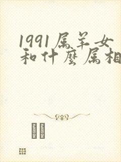1991属羊女和什么属相婚配最佳