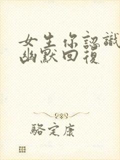 女生你认识我吗幽默回复