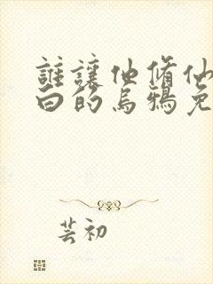 谁让他修仙的最白的乌鸦免费阅读封面