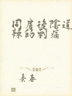 同房后阴道火辣辣的刺痛