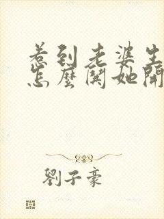 惹到老婆生气了怎么哄她开心