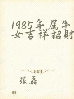 1985年属牛女吉祥招财微信名