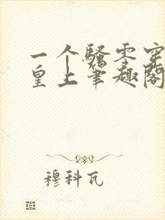 一个骚零穿越成皇上笔趣阁