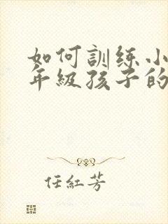 如何训练小学一年级孩子的专注力