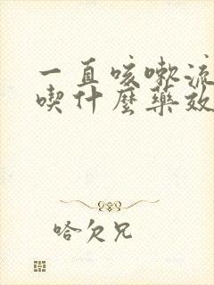 一直咳嗽流鼻涕吃什么药效果好封面