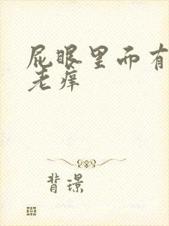 屁眼里面有疙瘩老痒