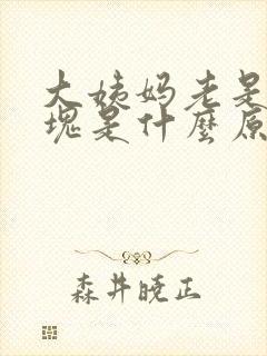 大姨妈老是有血块是什么原因