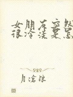 女朋友突然变得很冷淡是怎么回事