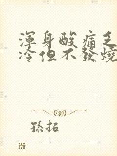 浑身酸痛乏力发冷但不发烧