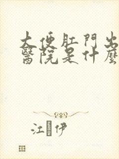 大便肛门出血在医院是什么科