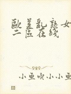 欧美乱熟女一区二区在线