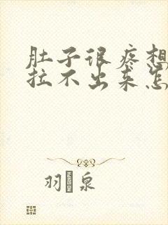 肚子很疼想拉屎拉不出来怎么回事