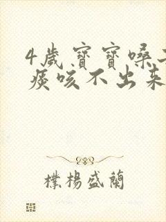 4岁宝宝嗓子有痰咳不出来怎么办