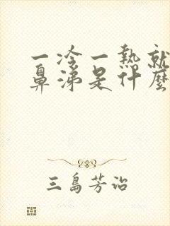 一冷一热就流清鼻涕是什么原因