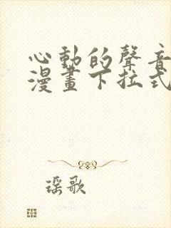 心动的声音免费漫画下拉式