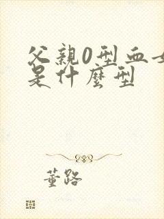 父亲0型血女儿是什么型