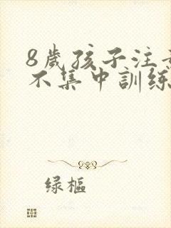 8岁孩子注意力不集中训练方法