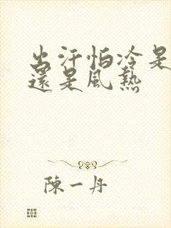 出汗怕冷是风寒还是风热