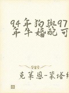 94年狗与97年牛婚配可以吗