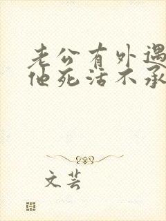 老公有外遇了,他死活不承认