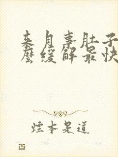 来月事肚子疼怎么缓解最快方法