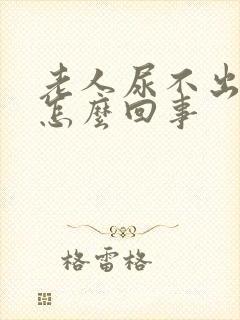 老人尿不出来是怎么回事