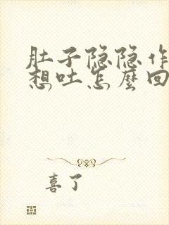 肚子隐隐作痛还想吐怎么回事