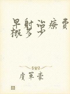 早射治疗费用大概多少