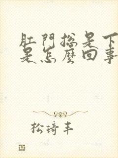 肛门总是下坠疼是怎么回事